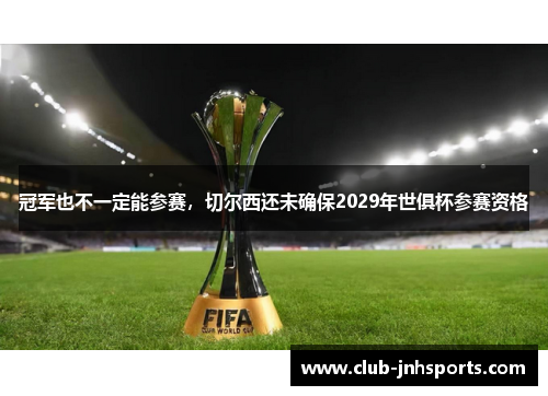 冠军也不一定能参赛，切尔西还未确保2029年世俱杯参赛资格